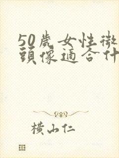 50岁女性微信头像适合什么