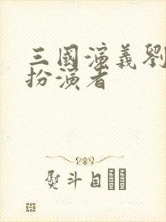 三国演义刘备的扮演者封面