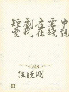 短剧夜雾中无人爱我在线观看