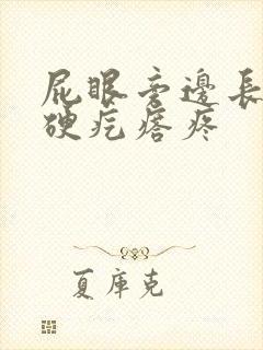 屁眼旁边长一个硬疙瘩疼