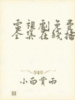 电视剧免费观看全集在线播放高清