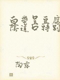 白带呈豆腐渣状阴道口特别痒