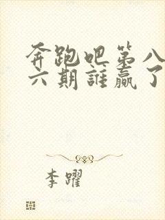 奔跑吧第八季第六期谁赢了封面