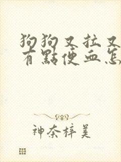 狗狗又拉又吐还有点便血怎么办