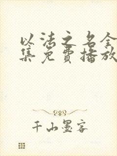 以法之名全36集免费播放电视剧下载