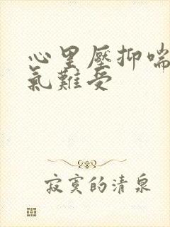 心里压抑喘不过气难受