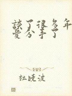 谈了很多年的恋爱分手了