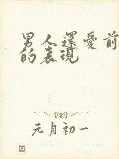 男人还爱前女友的表现