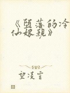 《堕落的冷艳剑仙娘亲》