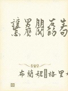 让男朋友生气了怎么哄的句子