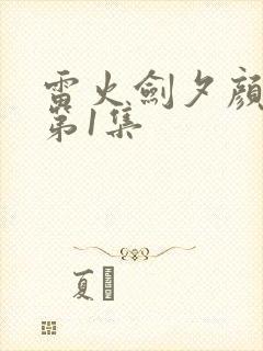 雷火剑夕颜动漫第1集