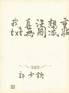 我真没想重生啊txt无删减版