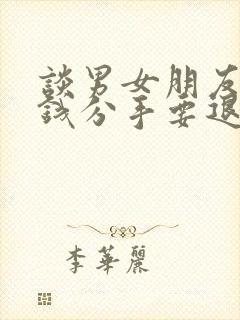 谈男女朋友花的钱分手要退还吗