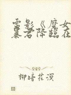 电影《魔女3》暴君降临在线观看