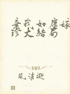 弃我如尘嫁你为珍大结局