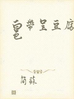 白带呈豆腐渣黄色