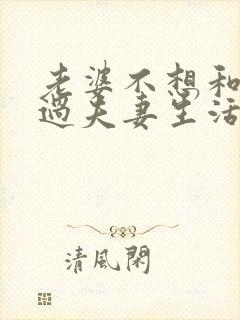 老婆不想和老公过夫妻生活怎么回事