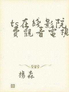 ts在线影院免费观看电视剧的网站