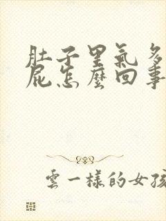 肚子里气多老放屁怎么回事