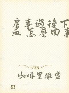 房事过后下面出血 怎么回事