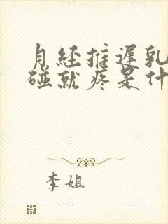 月经推迟乳头一碰就疼是什么原因