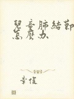 儿童肺结节有痰怎么办