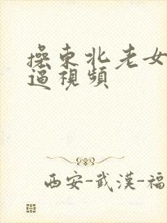 操东北老女人大逼视频