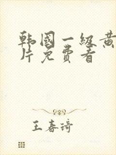 韩国一级黄色大片免费看