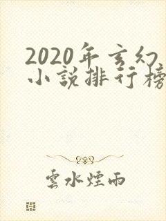 2020年玄幻小说排行榜前十名完结