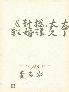 《封总,太太想离婚很久了》