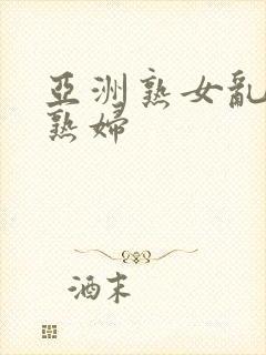 亚洲熟女乱熟乱熟妇