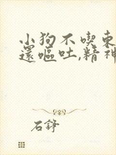 小狗不吃东西,还呕吐,精神也不好,怎么办