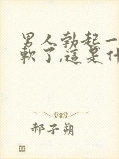 男人勃起一会又软了,这是什么原因