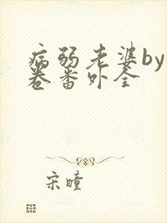 病弱老婆by花卷番外全