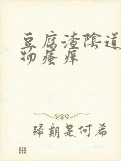 豆腐渣阴道分泌物瘙痒