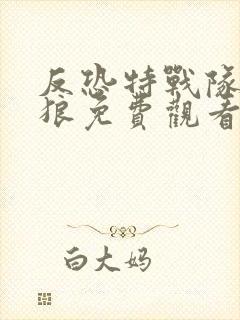 反恐特战队之天狼免费观看全集