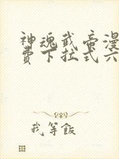 神魂武帝漫画免费下拉式六漫画6漫画六漫画
