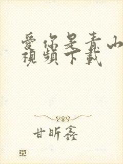 爱你是青山不语视频下载