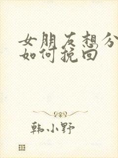 女朋友想分手该如何挽回