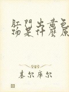 肛门出黄色分泌物是什么原因