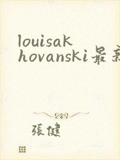 louisakhovanski最新电影
