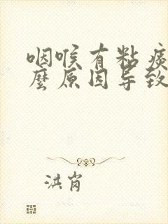 咽喉有粘痰是什么原因导致的