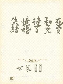 失忆后和死对头结婚了免费阅读