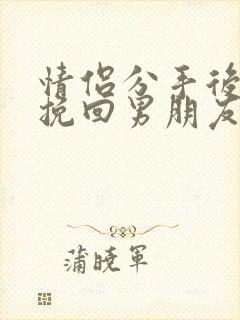 情侣分手后怎么挽回男朋友