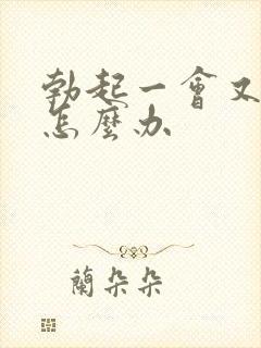 勃起一会又软了怎么办