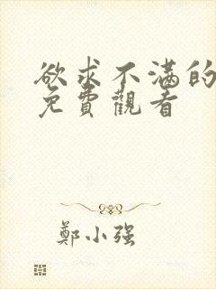 欲求不满的人妻免费观看