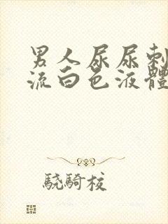 男人尿尿刺痛还流白色液体