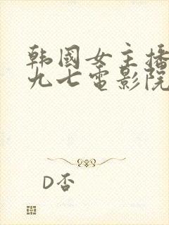 韩国女主播青草九七电影院在线观看