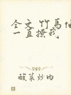 全文 竹马他哥一直撩我