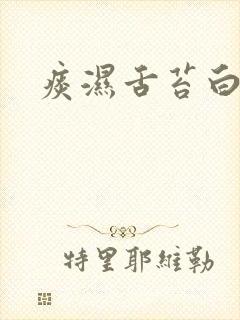 痰湿舌苔白厚腻